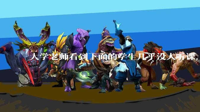 大学老师看到下面的学生几乎没人听课，会难受吗？