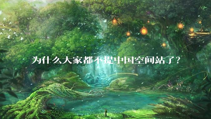 为什么大家都不提中国空间站了？