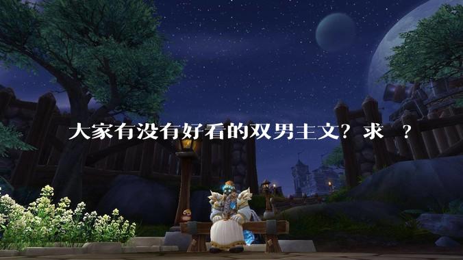大家有没有好看的双男主文？求 ?