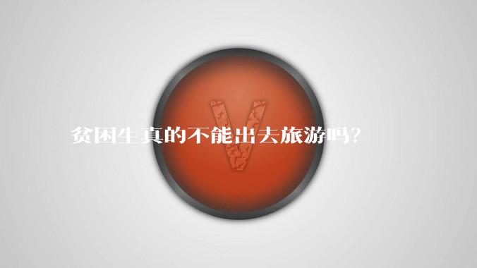 贫困生真的不能出去旅游吗？